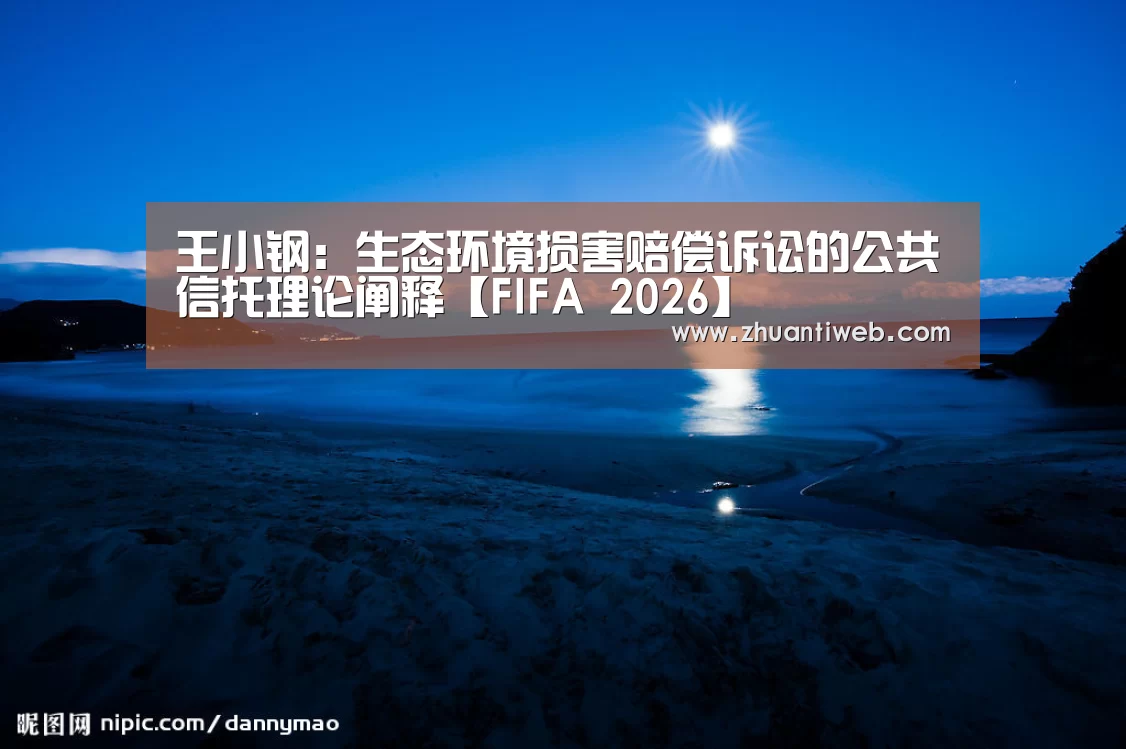 王小钢:生态环境损害赔偿诉讼的公共信托理论阐释【FIFA 2026】(图1) 比分更新